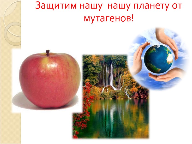 Защитим нашу  нашу планету от мутагенов!